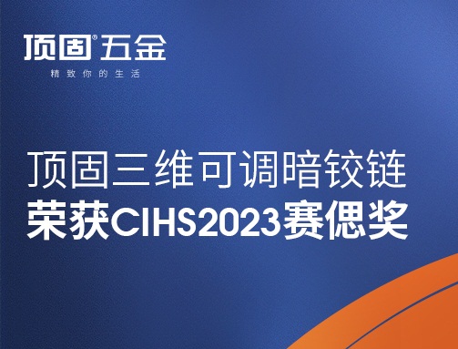 喜讯｜顶固荣获CIHS2023赛偲奖，以荣誉见证品牌实力